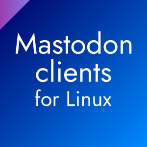 Mastodon clients for Linux (GUI and CLI)