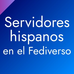 (ES) Servidores hispanos en el Fediverso